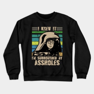 I Knew It I'm Surrounded By Assholes Crewneck Sweatshirt